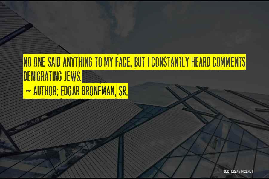 Edgar Bronfman, Sr. Quotes: No One Said Anything To My Face, But I Constantly Heard Comments Denigrating Jews.