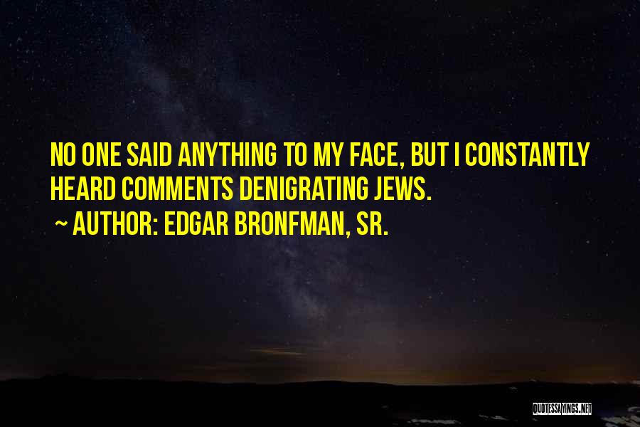 Edgar Bronfman, Sr. Quotes: No One Said Anything To My Face, But I Constantly Heard Comments Denigrating Jews.