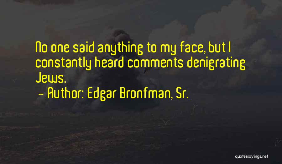 Edgar Bronfman, Sr. Quotes: No One Said Anything To My Face, But I Constantly Heard Comments Denigrating Jews.