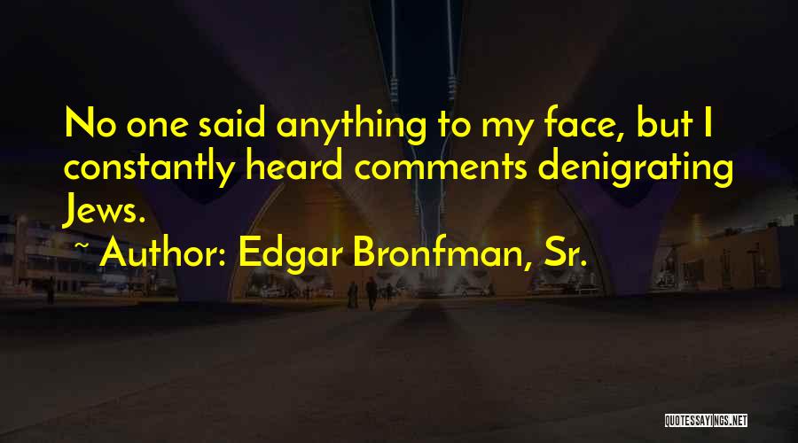 Edgar Bronfman, Sr. Quotes: No One Said Anything To My Face, But I Constantly Heard Comments Denigrating Jews.