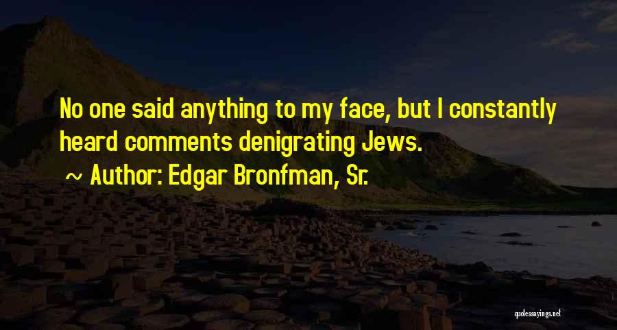 Edgar Bronfman, Sr. Quotes: No One Said Anything To My Face, But I Constantly Heard Comments Denigrating Jews.