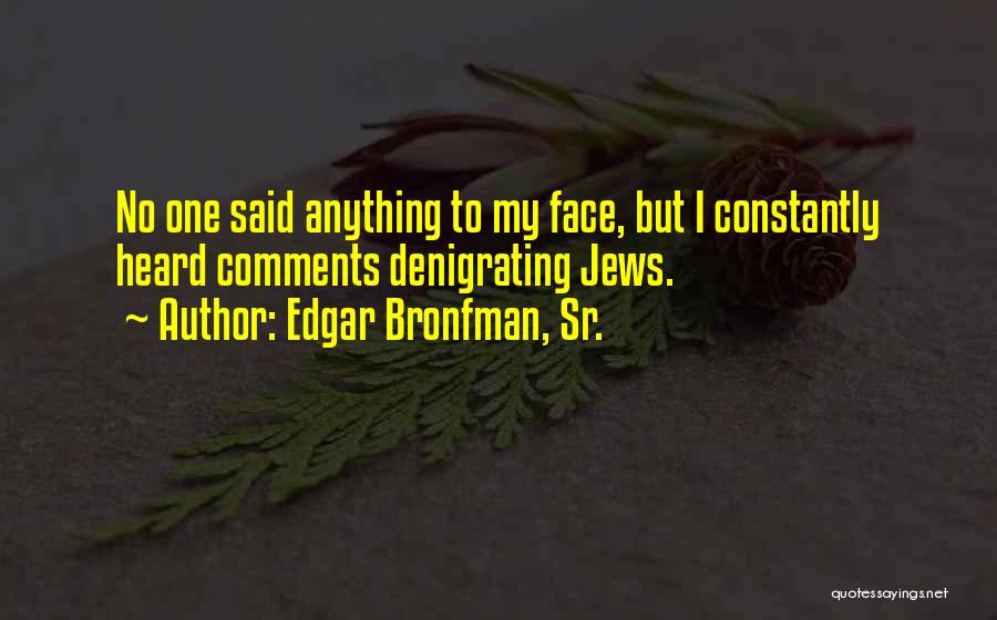 Edgar Bronfman, Sr. Quotes: No One Said Anything To My Face, But I Constantly Heard Comments Denigrating Jews.