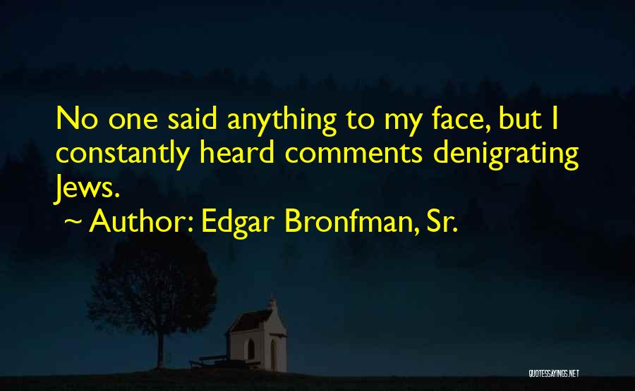 Edgar Bronfman, Sr. Quotes: No One Said Anything To My Face, But I Constantly Heard Comments Denigrating Jews.