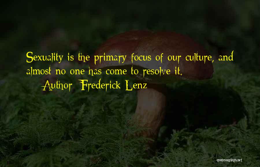 Frederick Lenz Quotes: Sexuality Is The Primary Focus Of Our Culture, And Almost No One Has Come To Resolve It.