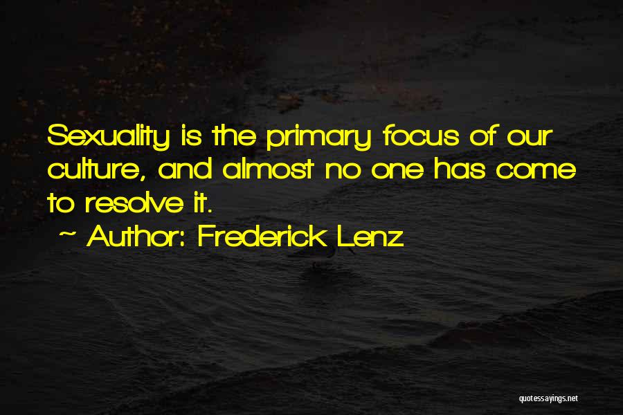 Frederick Lenz Quotes: Sexuality Is The Primary Focus Of Our Culture, And Almost No One Has Come To Resolve It.