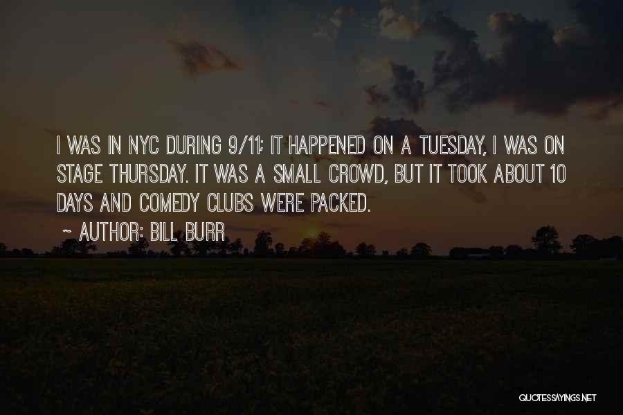 Bill Burr Quotes: I Was In Nyc During 9/11; It Happened On A Tuesday, I Was On Stage Thursday. It Was A Small