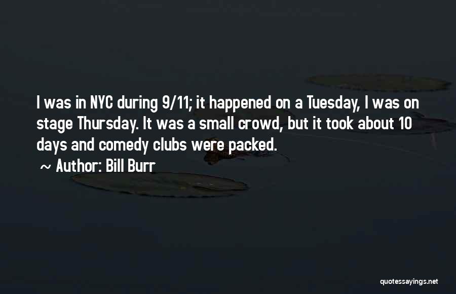 Bill Burr Quotes: I Was In Nyc During 9/11; It Happened On A Tuesday, I Was On Stage Thursday. It Was A Small