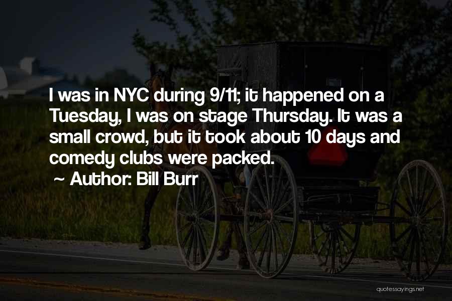 Bill Burr Quotes: I Was In Nyc During 9/11; It Happened On A Tuesday, I Was On Stage Thursday. It Was A Small