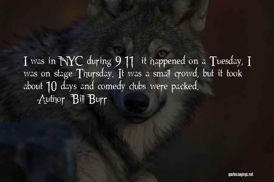 Bill Burr Quotes: I Was In Nyc During 9/11; It Happened On A Tuesday, I Was On Stage Thursday. It Was A Small