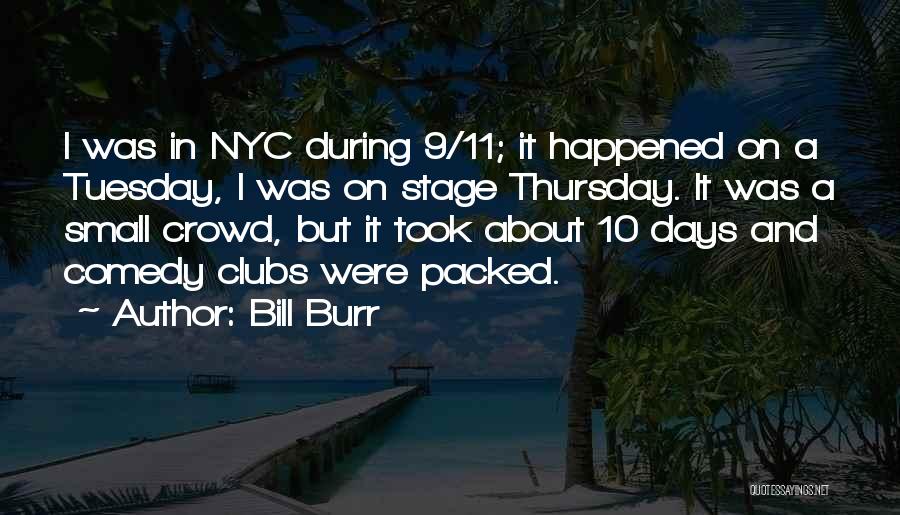 Bill Burr Quotes: I Was In Nyc During 9/11; It Happened On A Tuesday, I Was On Stage Thursday. It Was A Small