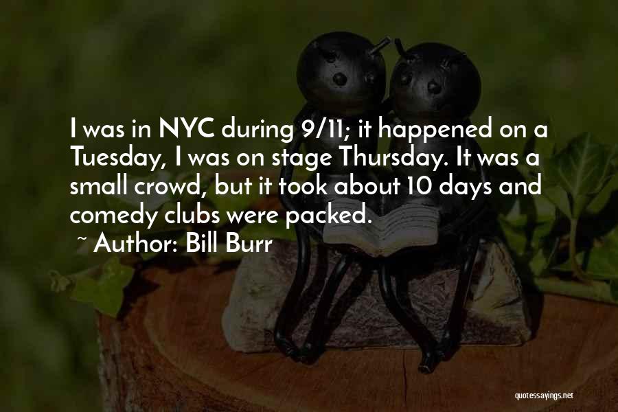 Bill Burr Quotes: I Was In Nyc During 9/11; It Happened On A Tuesday, I Was On Stage Thursday. It Was A Small