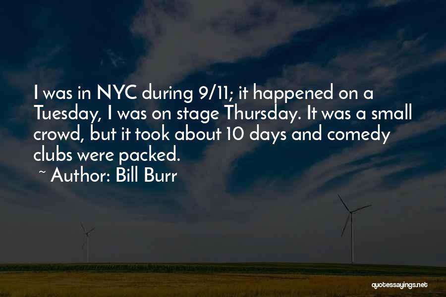 Bill Burr Quotes: I Was In Nyc During 9/11; It Happened On A Tuesday, I Was On Stage Thursday. It Was A Small