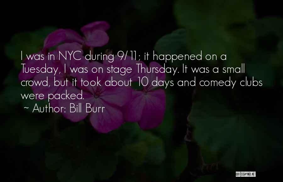 Bill Burr Quotes: I Was In Nyc During 9/11; It Happened On A Tuesday, I Was On Stage Thursday. It Was A Small