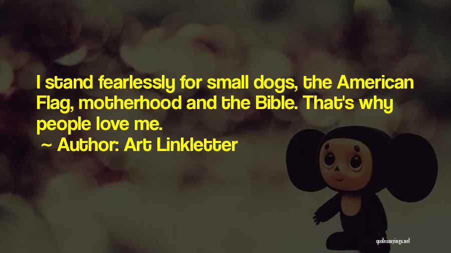 Art Linkletter Quotes: I Stand Fearlessly For Small Dogs, The American Flag, Motherhood And The Bible. That's Why People Love Me.