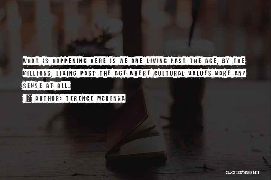 Terence McKenna Quotes: What Is Happening Here Is We Are Living Past The Age, By The Millions, Living Past The Age Where Cultural