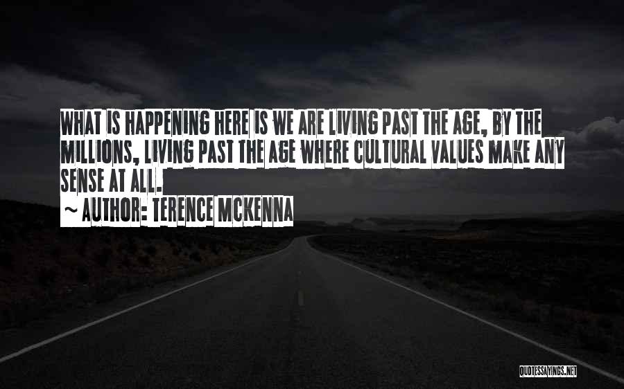 Terence McKenna Quotes: What Is Happening Here Is We Are Living Past The Age, By The Millions, Living Past The Age Where Cultural
