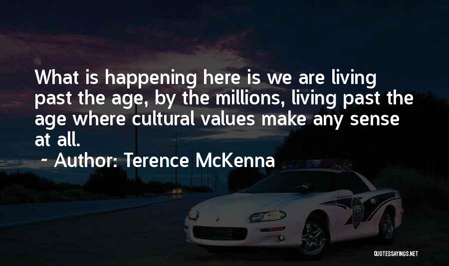 Terence McKenna Quotes: What Is Happening Here Is We Are Living Past The Age, By The Millions, Living Past The Age Where Cultural