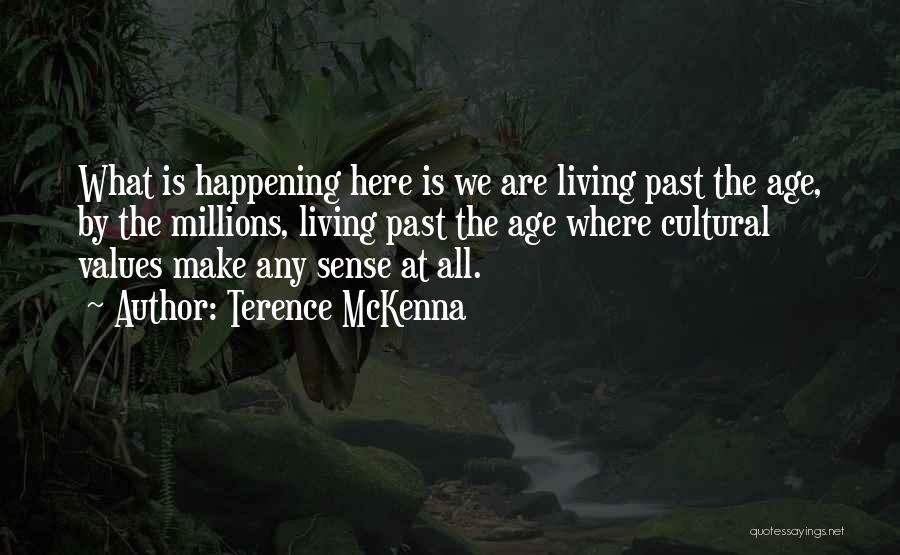 Terence McKenna Quotes: What Is Happening Here Is We Are Living Past The Age, By The Millions, Living Past The Age Where Cultural
