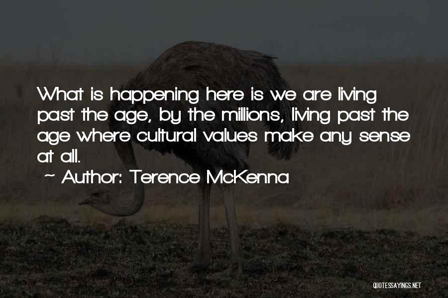 Terence McKenna Quotes: What Is Happening Here Is We Are Living Past The Age, By The Millions, Living Past The Age Where Cultural