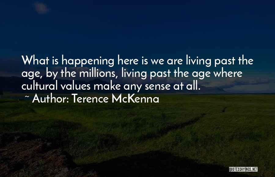 Terence McKenna Quotes: What Is Happening Here Is We Are Living Past The Age, By The Millions, Living Past The Age Where Cultural