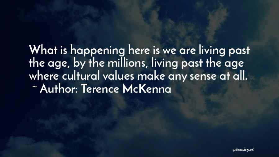 Terence McKenna Quotes: What Is Happening Here Is We Are Living Past The Age, By The Millions, Living Past The Age Where Cultural