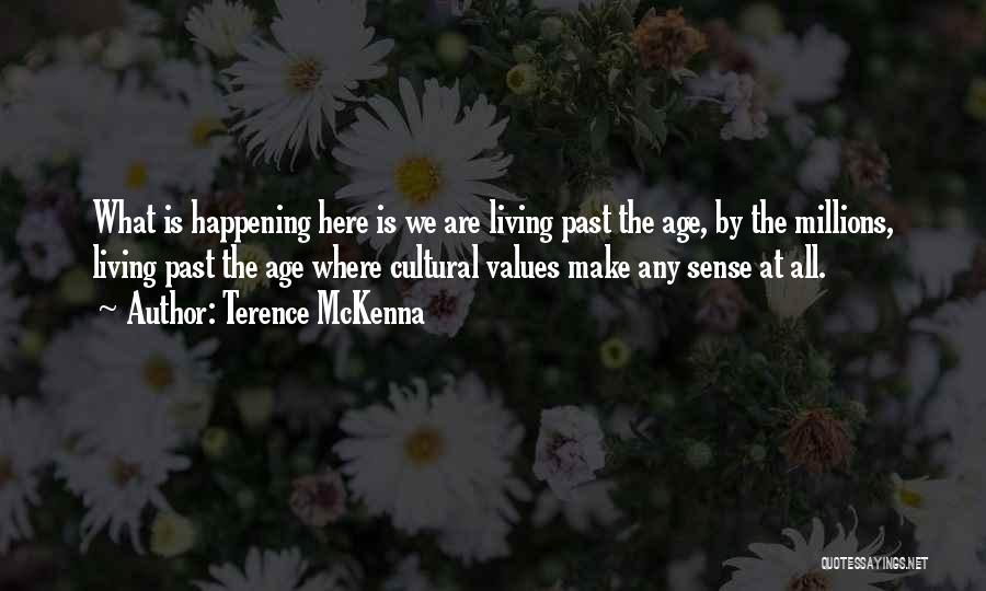 Terence McKenna Quotes: What Is Happening Here Is We Are Living Past The Age, By The Millions, Living Past The Age Where Cultural