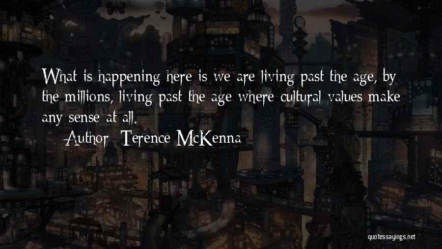Terence McKenna Quotes: What Is Happening Here Is We Are Living Past The Age, By The Millions, Living Past The Age Where Cultural