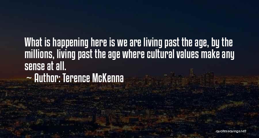 Terence McKenna Quotes: What Is Happening Here Is We Are Living Past The Age, By The Millions, Living Past The Age Where Cultural