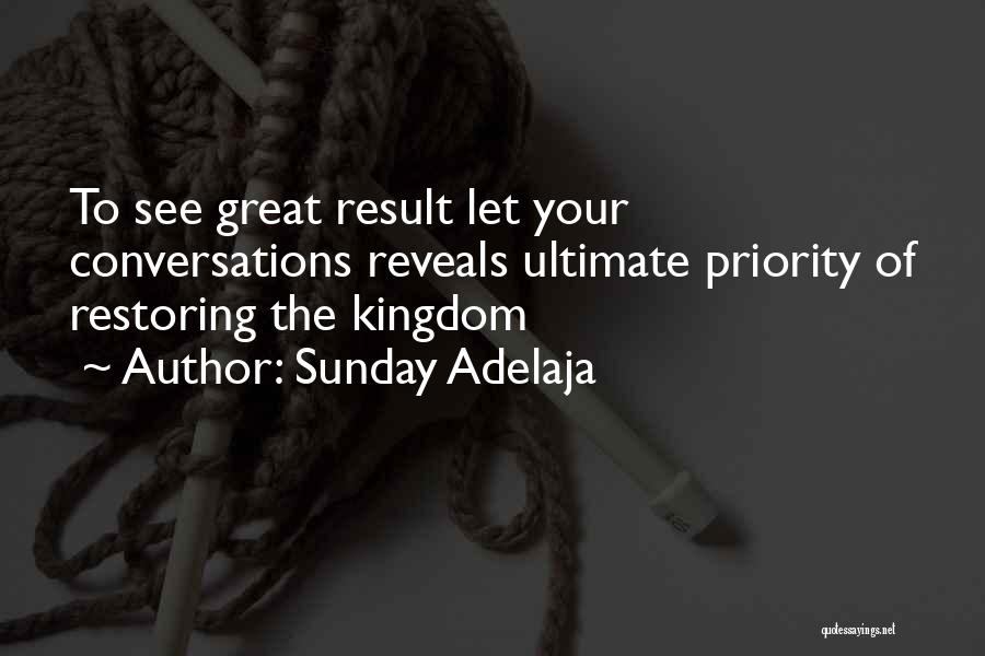 Sunday Adelaja Quotes: To See Great Result Let Your Conversations Reveals Ultimate Priority Of Restoring The Kingdom