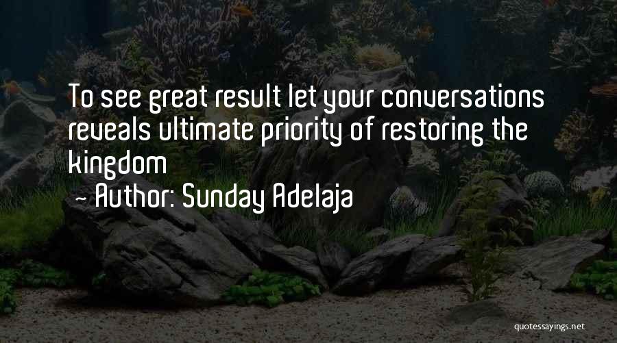 Sunday Adelaja Quotes: To See Great Result Let Your Conversations Reveals Ultimate Priority Of Restoring The Kingdom