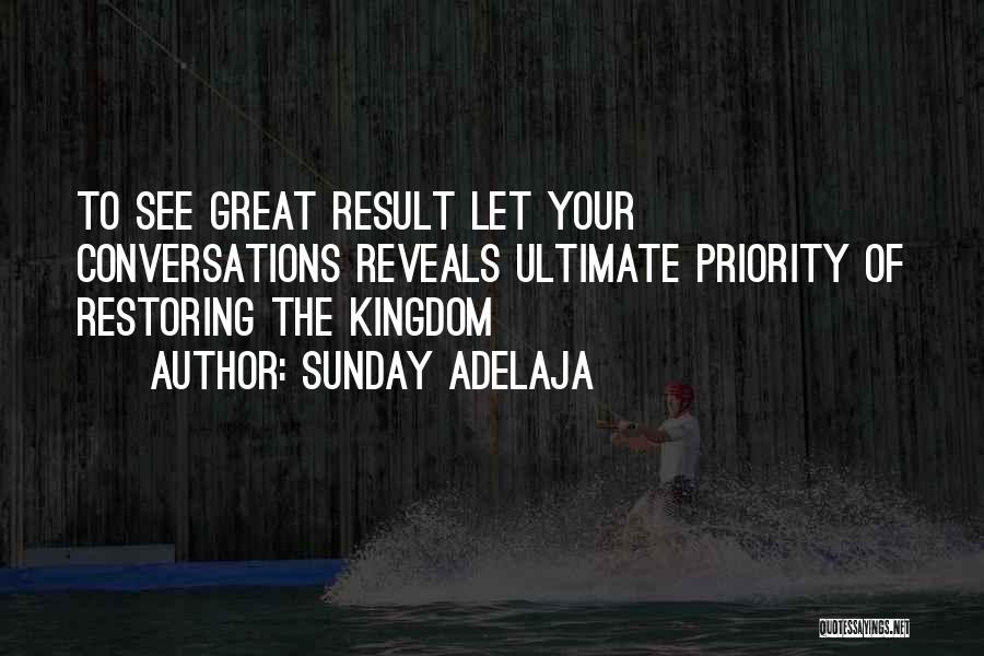 Sunday Adelaja Quotes: To See Great Result Let Your Conversations Reveals Ultimate Priority Of Restoring The Kingdom