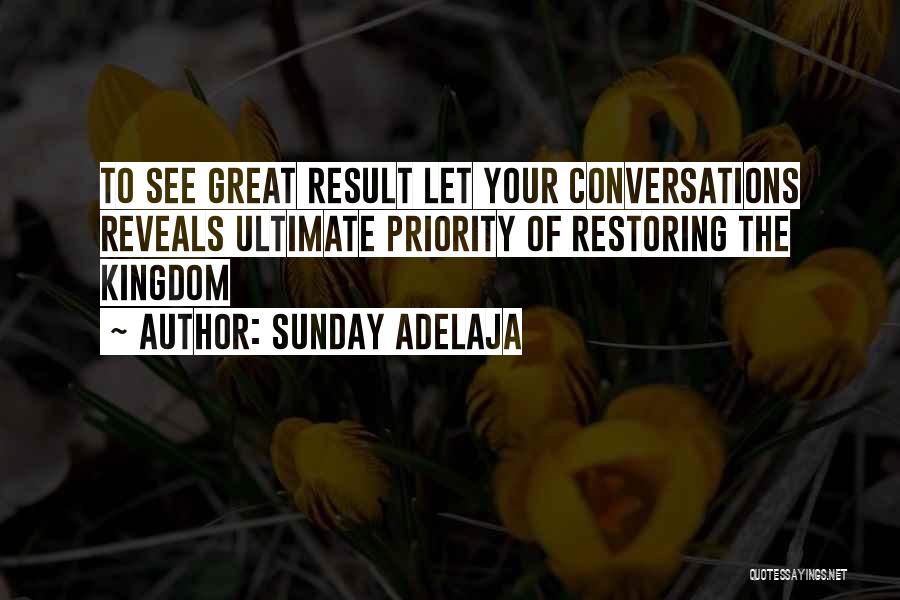 Sunday Adelaja Quotes: To See Great Result Let Your Conversations Reveals Ultimate Priority Of Restoring The Kingdom