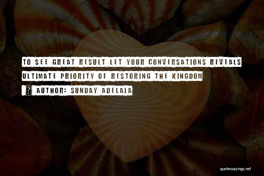 Sunday Adelaja Quotes: To See Great Result Let Your Conversations Reveals Ultimate Priority Of Restoring The Kingdom