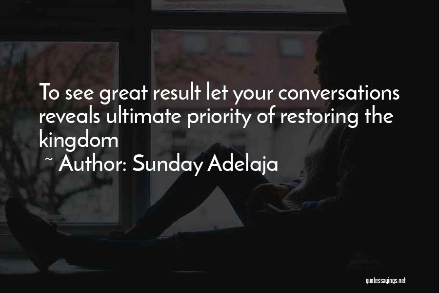 Sunday Adelaja Quotes: To See Great Result Let Your Conversations Reveals Ultimate Priority Of Restoring The Kingdom