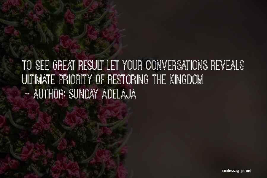 Sunday Adelaja Quotes: To See Great Result Let Your Conversations Reveals Ultimate Priority Of Restoring The Kingdom