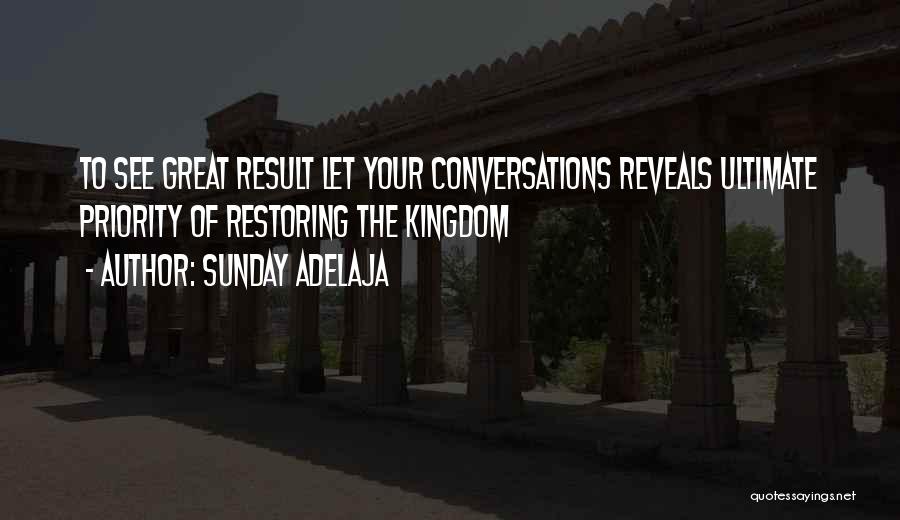 Sunday Adelaja Quotes: To See Great Result Let Your Conversations Reveals Ultimate Priority Of Restoring The Kingdom