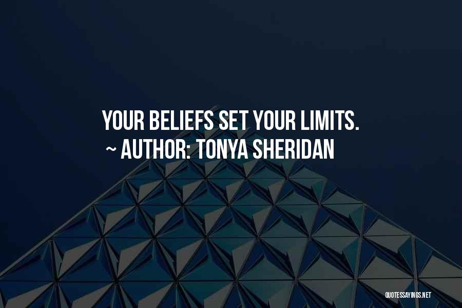 Tonya Sheridan Quotes: Your Beliefs Set Your Limits.