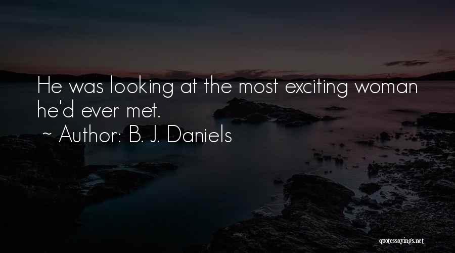 B. J. Daniels Quotes: He Was Looking At The Most Exciting Woman He'd Ever Met.