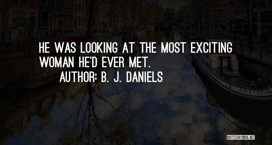 B. J. Daniels Quotes: He Was Looking At The Most Exciting Woman He'd Ever Met.