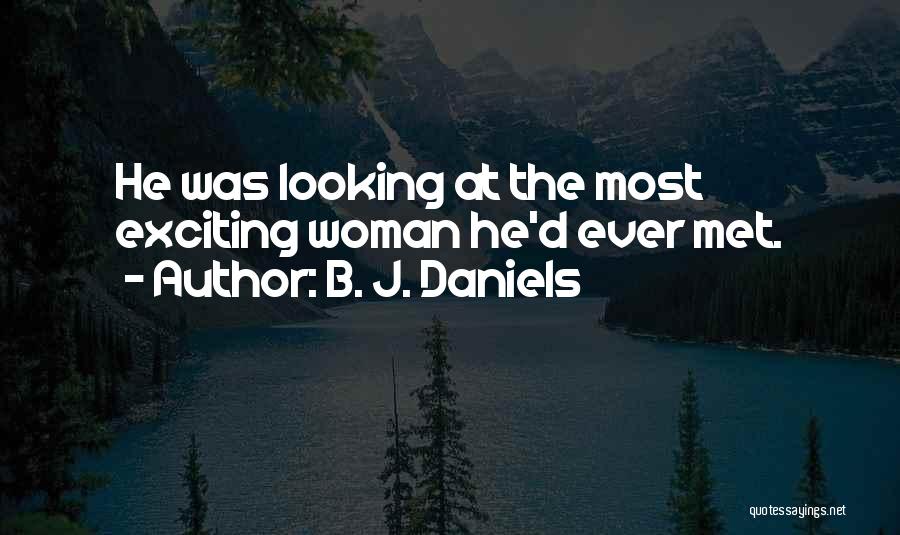 B. J. Daniels Quotes: He Was Looking At The Most Exciting Woman He'd Ever Met.