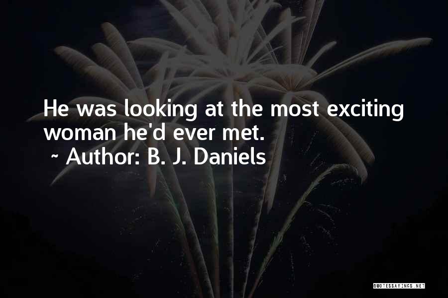 B. J. Daniels Quotes: He Was Looking At The Most Exciting Woman He'd Ever Met.