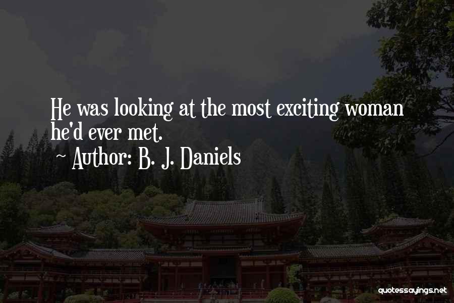 B. J. Daniels Quotes: He Was Looking At The Most Exciting Woman He'd Ever Met.