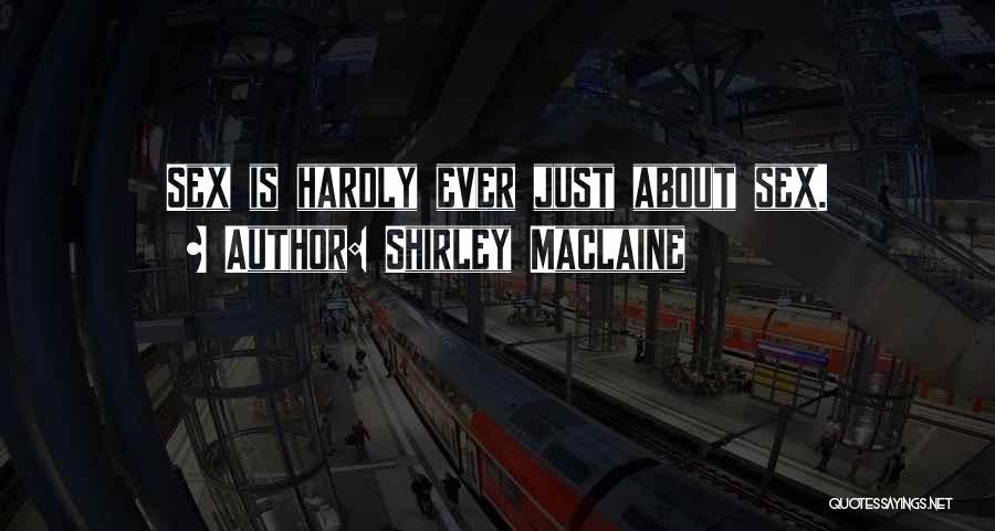 Shirley Maclaine Quotes: Sex Is Hardly Ever Just About Sex.