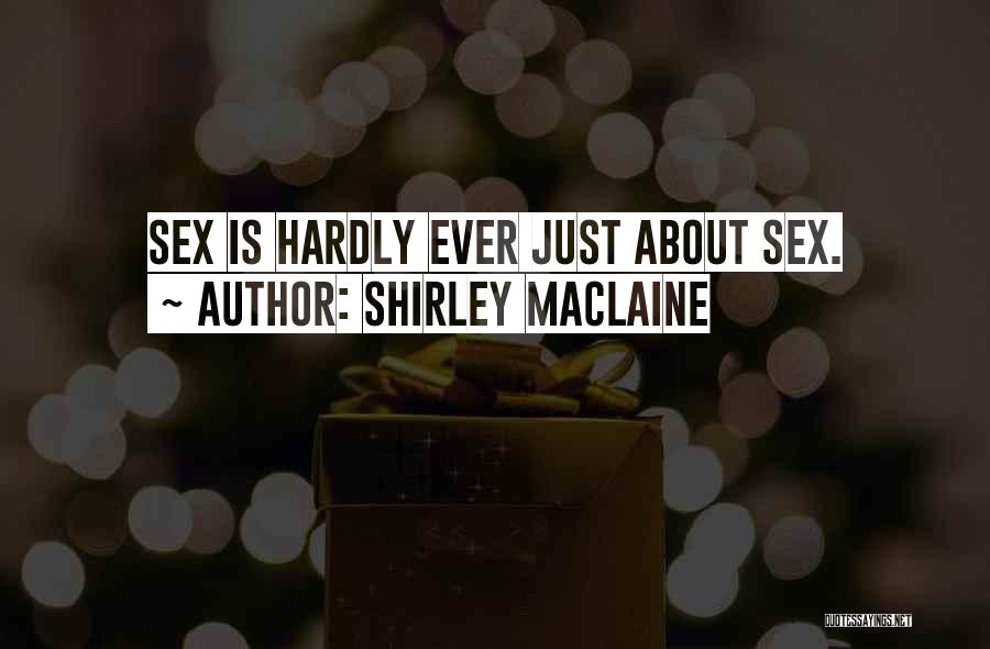 Shirley Maclaine Quotes: Sex Is Hardly Ever Just About Sex.