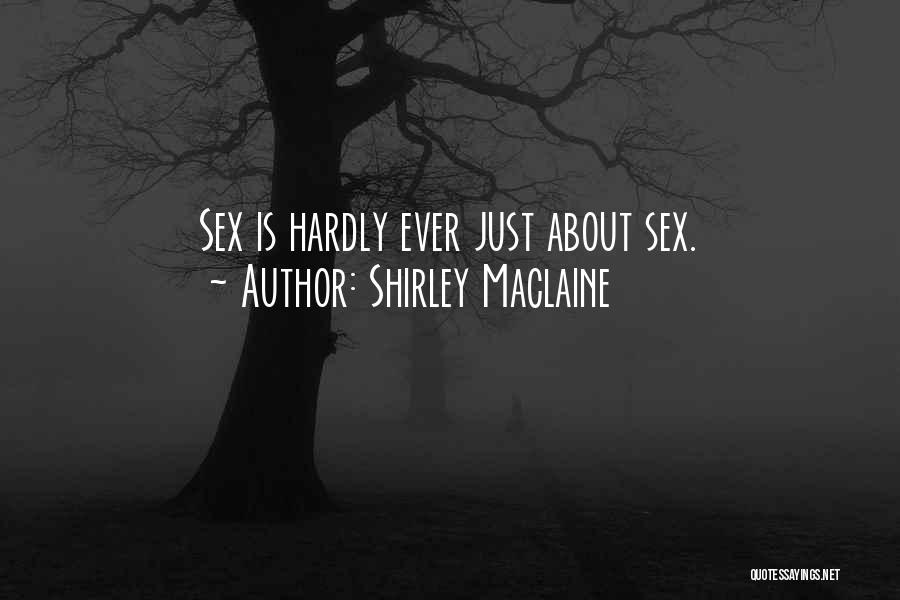 Shirley Maclaine Quotes: Sex Is Hardly Ever Just About Sex.