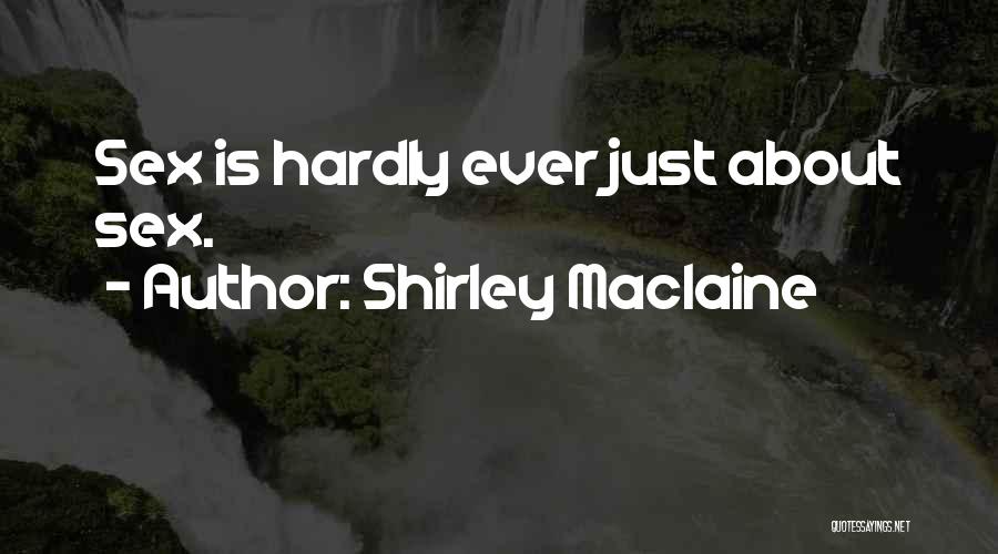 Shirley Maclaine Quotes: Sex Is Hardly Ever Just About Sex.
