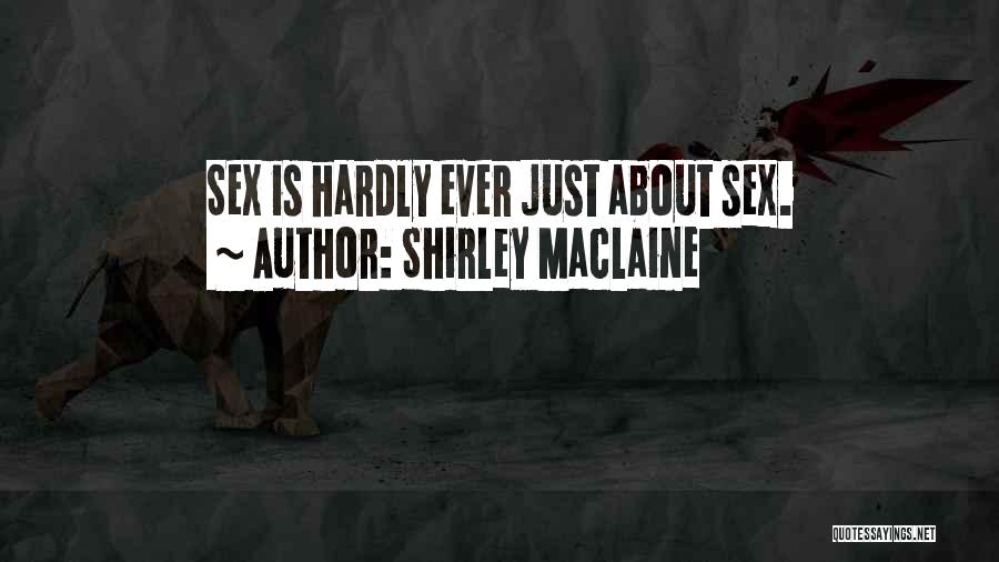 Shirley Maclaine Quotes: Sex Is Hardly Ever Just About Sex.