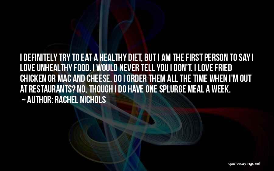 Rachel Nichols Quotes: I Definitely Try To Eat A Healthy Diet, But I Am The First Person To Say I Love Unhealthy Food.