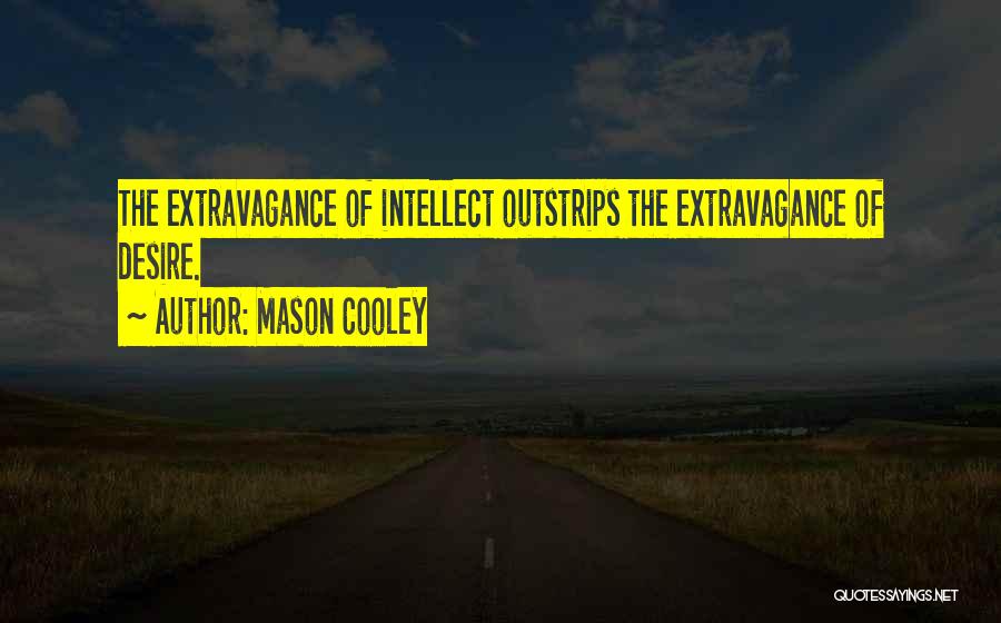 Mason Cooley Quotes: The Extravagance Of Intellect Outstrips The Extravagance Of Desire.