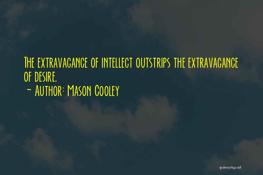 Mason Cooley Quotes: The Extravagance Of Intellect Outstrips The Extravagance Of Desire.